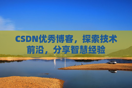 CSDN优秀博客,探索技术前沿,分享智慧经验